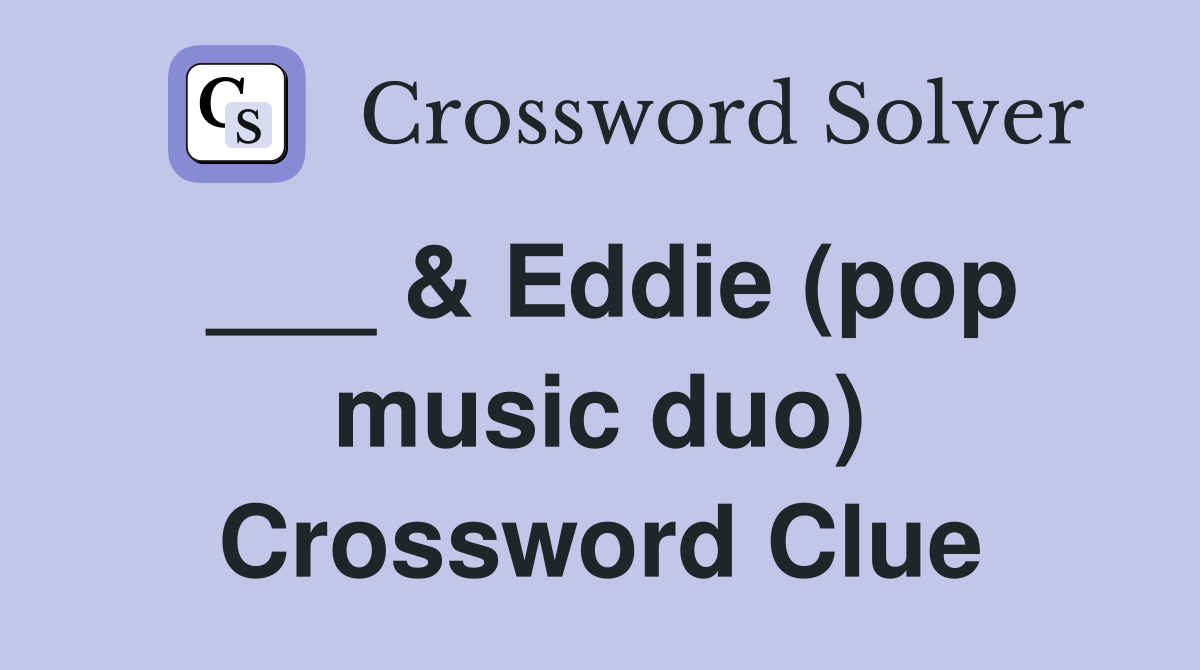 ___ & Eddie (pop music duo) Crossword Clue
