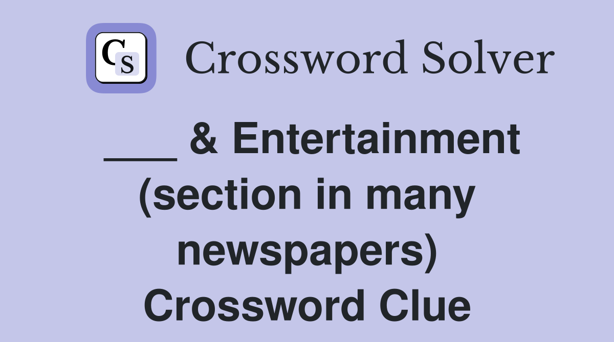 ___ & Entertainment (section in many newspapers) Crossword Clue