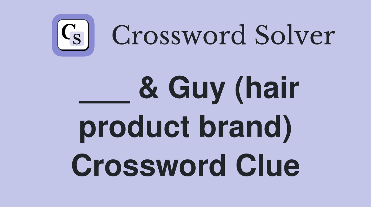 ___ & Guy (hair product brand) Crossword Clue