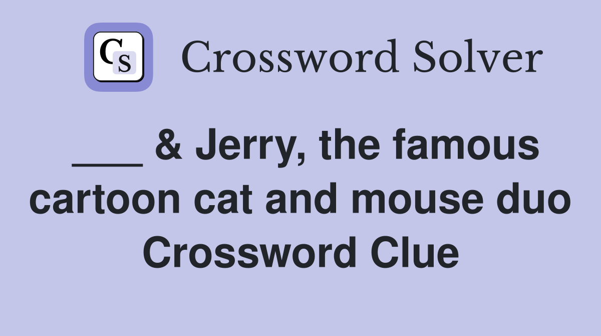 ___ & Jerry, the famous cartoon cat and mouse duo Crossword Clue