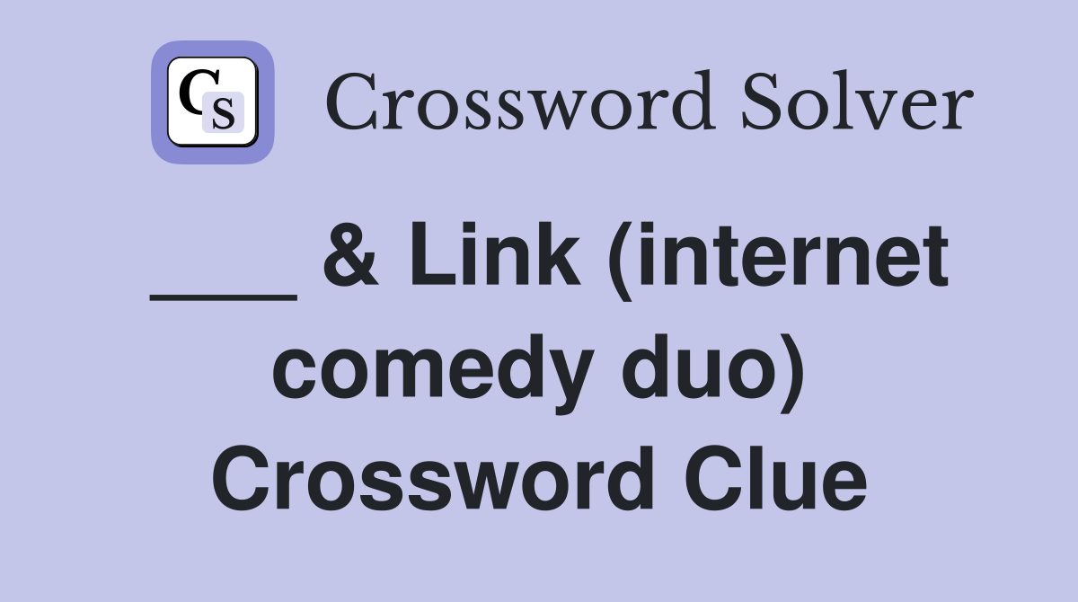 ___ & Link (internet comedy duo) Crossword Clue