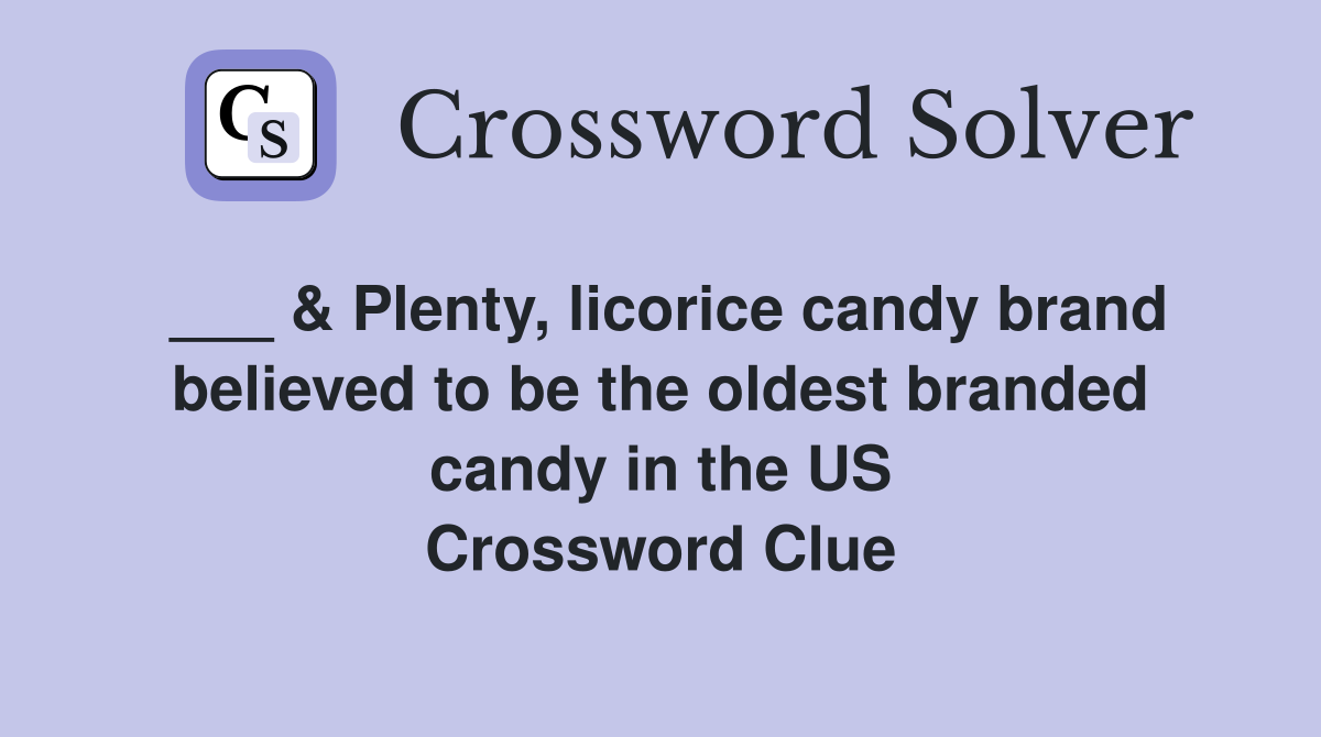 ___ & Plenty, licorice candy brand believed to be the oldest branded candy in the US Crossword Clue