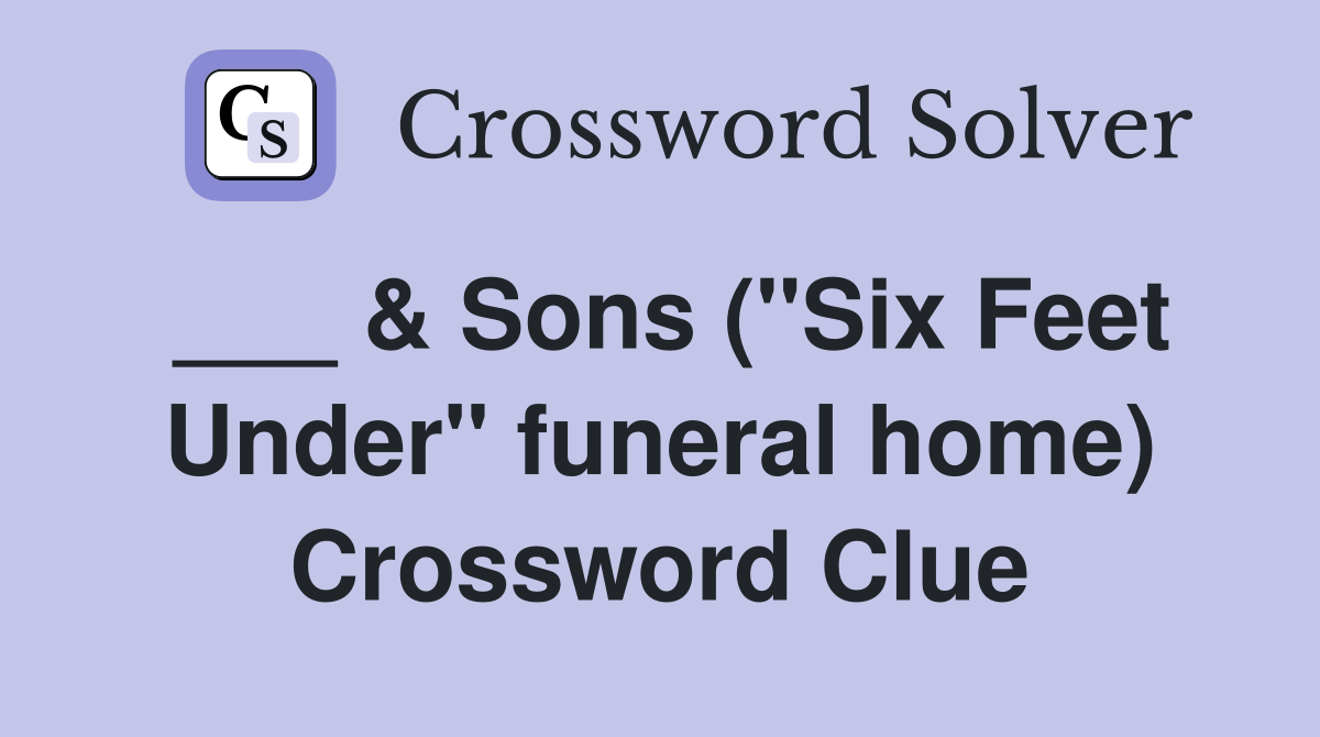 ___ & Sons ("Six Feet Under" funeral home) Crossword Clue