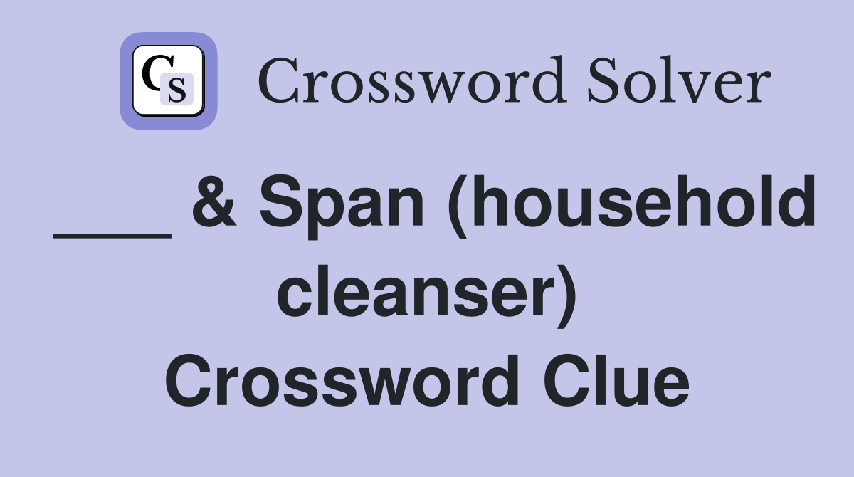 ___ & Span (household cleanser) Crossword Clue