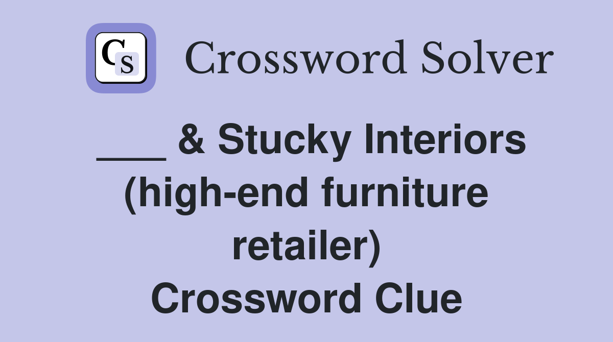 ___ & Stucky Interiors (high-end furniture retailer) Crossword Clue