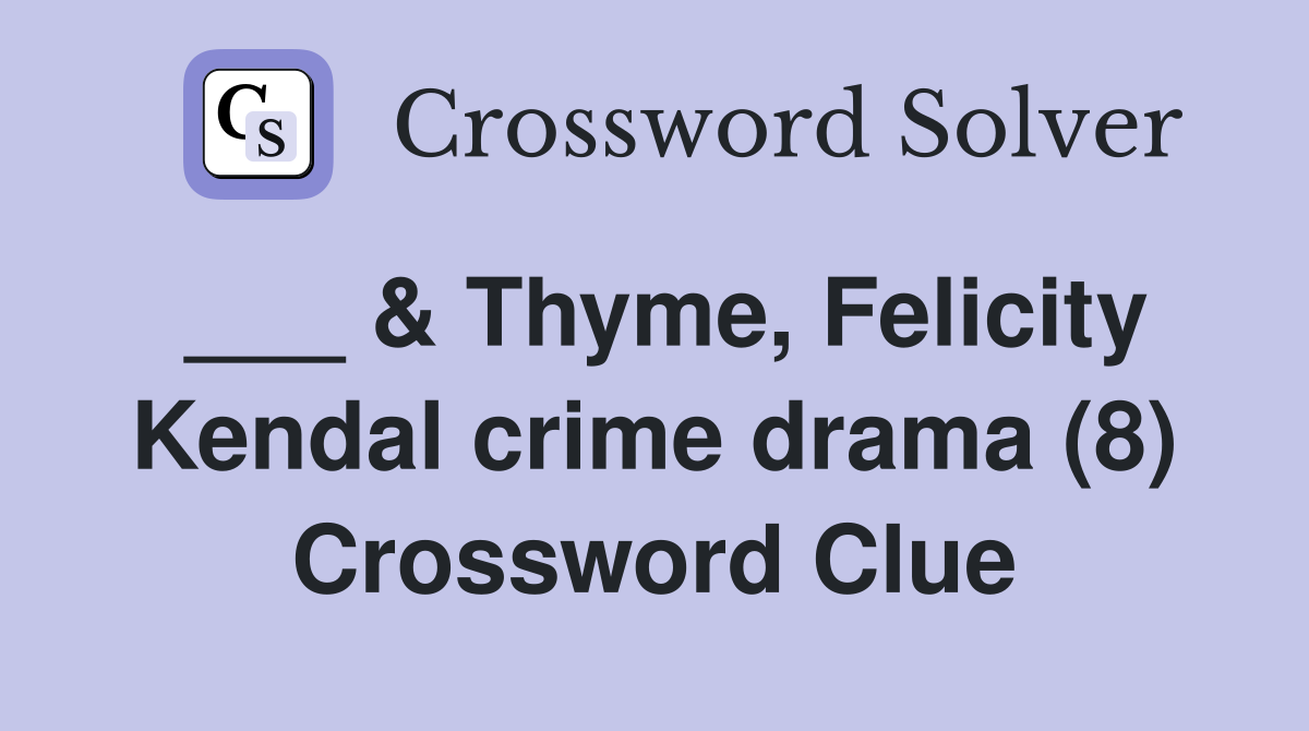 ___ & Thyme, Felicity Kendal crime drama (8) Crossword Clue