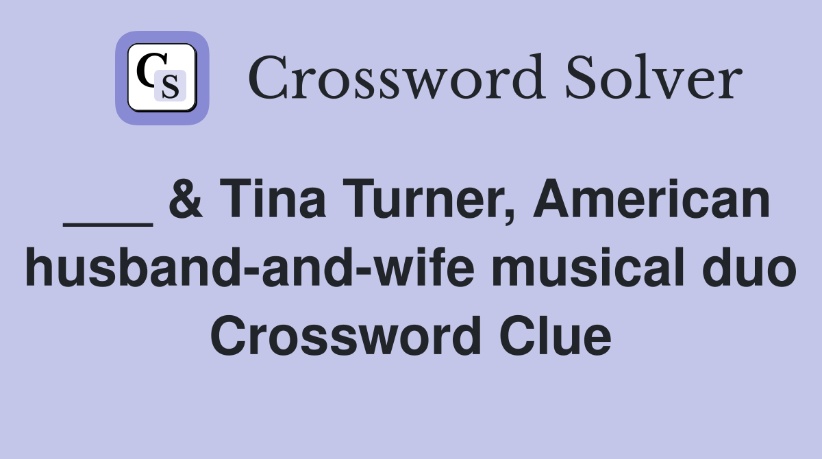 ___ & Tina Turner, American husband-and-wife musical duo Crossword Clue