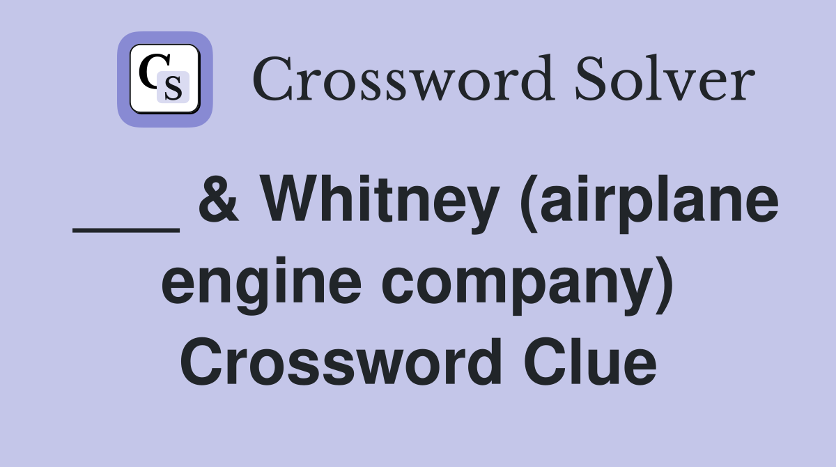 ___ & Whitney (airplane engine company) Crossword Clue
