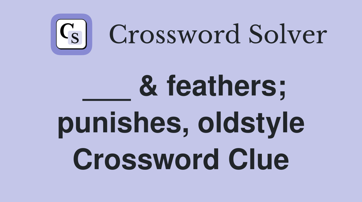 ___ & feathers; punishes, oldstyle Crossword Clue
