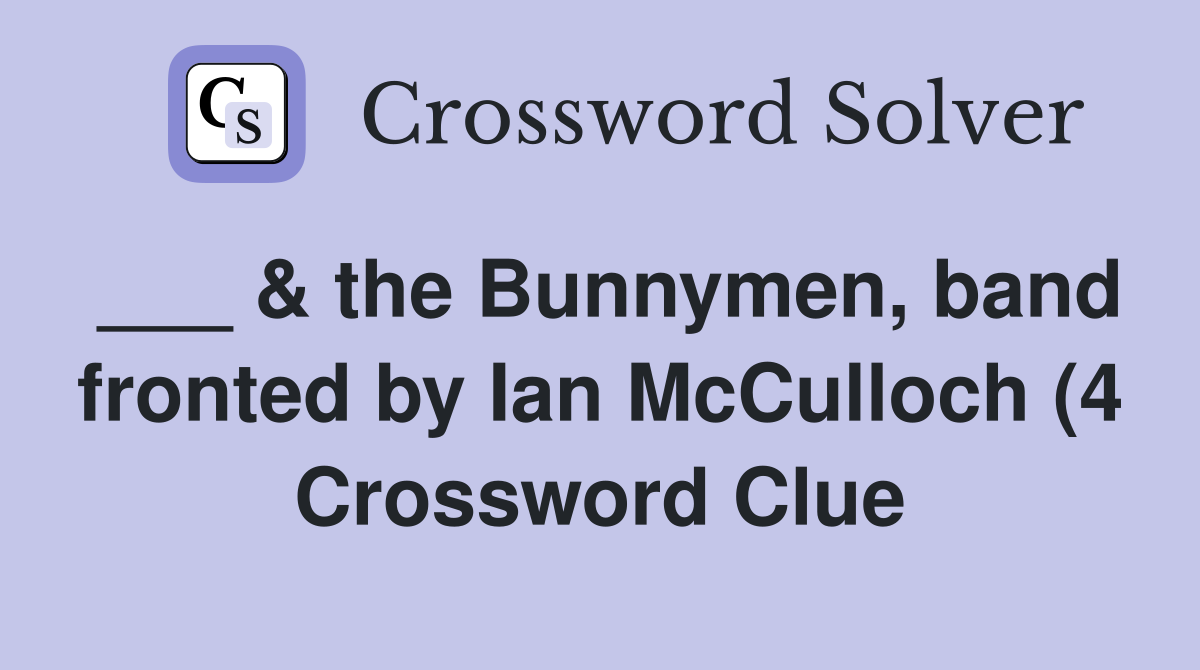 the Bunnymen band fronted by Ian McCulloch (4) Crossword Clue the Bunnymen band fronted by Ian McCulloch (4) Crossword Clue