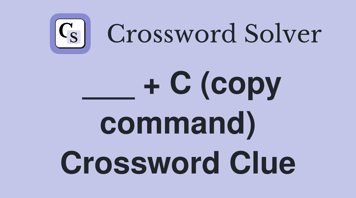 ___ + C (copy command) Crossword Clue