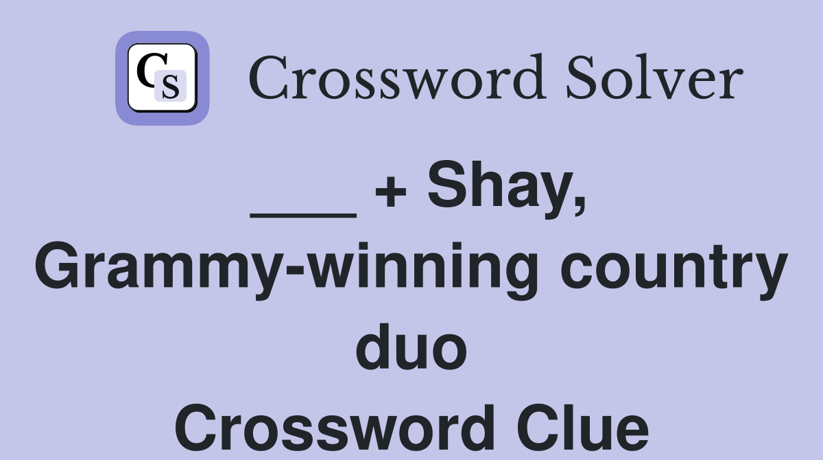 ___ + Shay, Grammy-winning country duo Crossword Clue