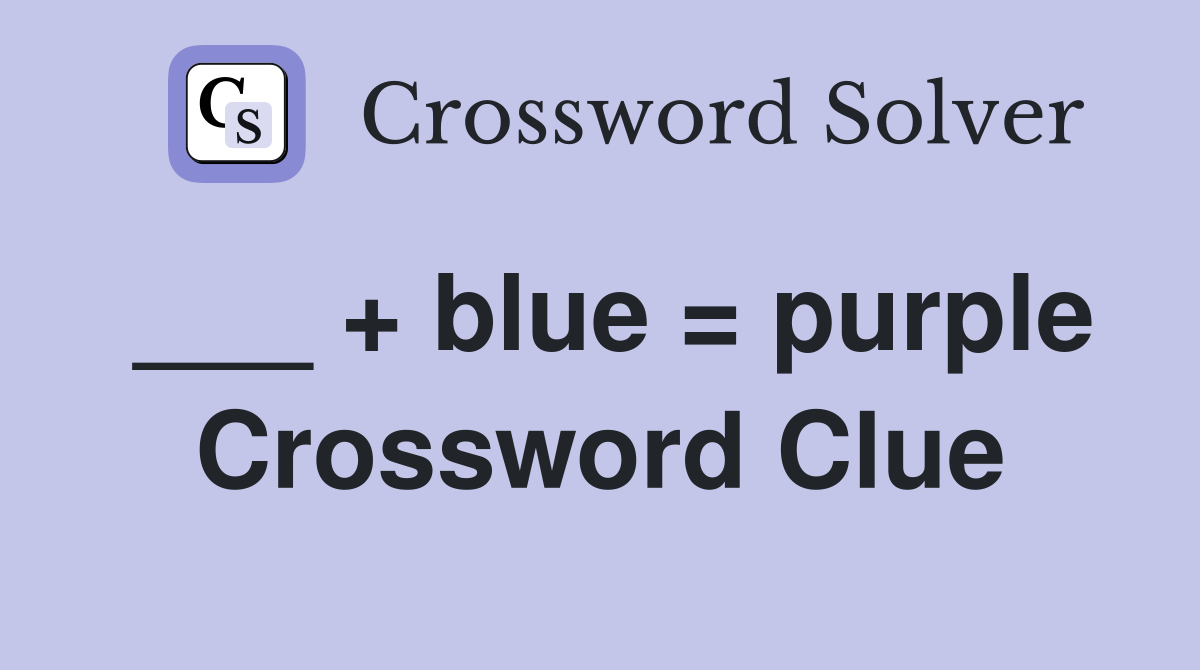 ___ + blue = purple Crossword Clue