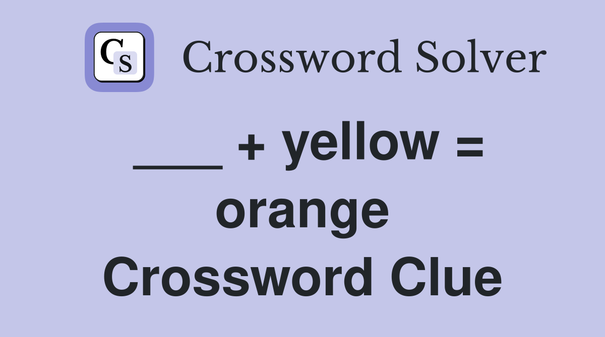 ___ + yellow = orange Crossword Clue