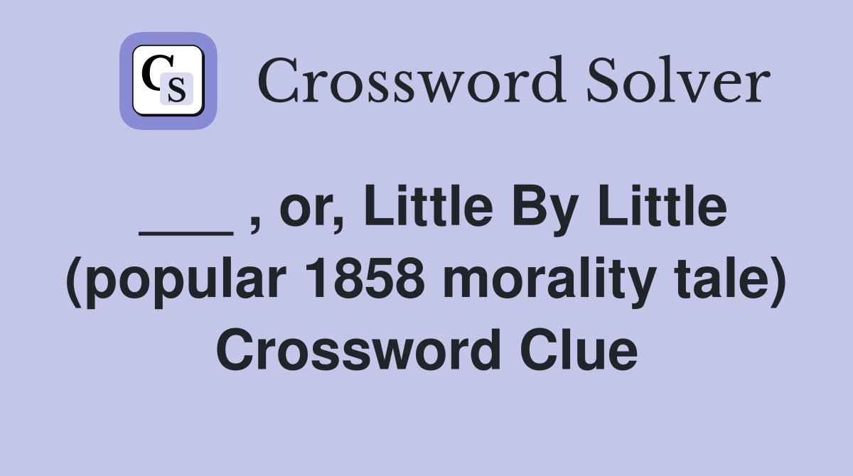 ___ , or, Little By Little (popular 1858 morality tale) Crossword Clue