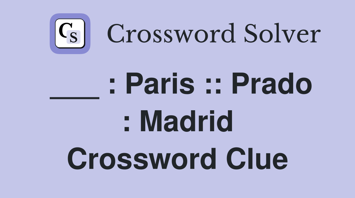 ___ : Paris :: Prado : Madrid Crossword Clue