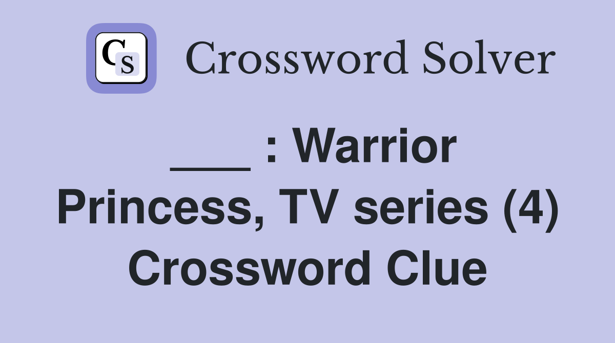 ___ : Warrior Princess, TV series (4) Crossword Clue