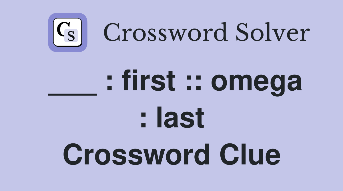 ___ : first :: omega : last Crossword Clue