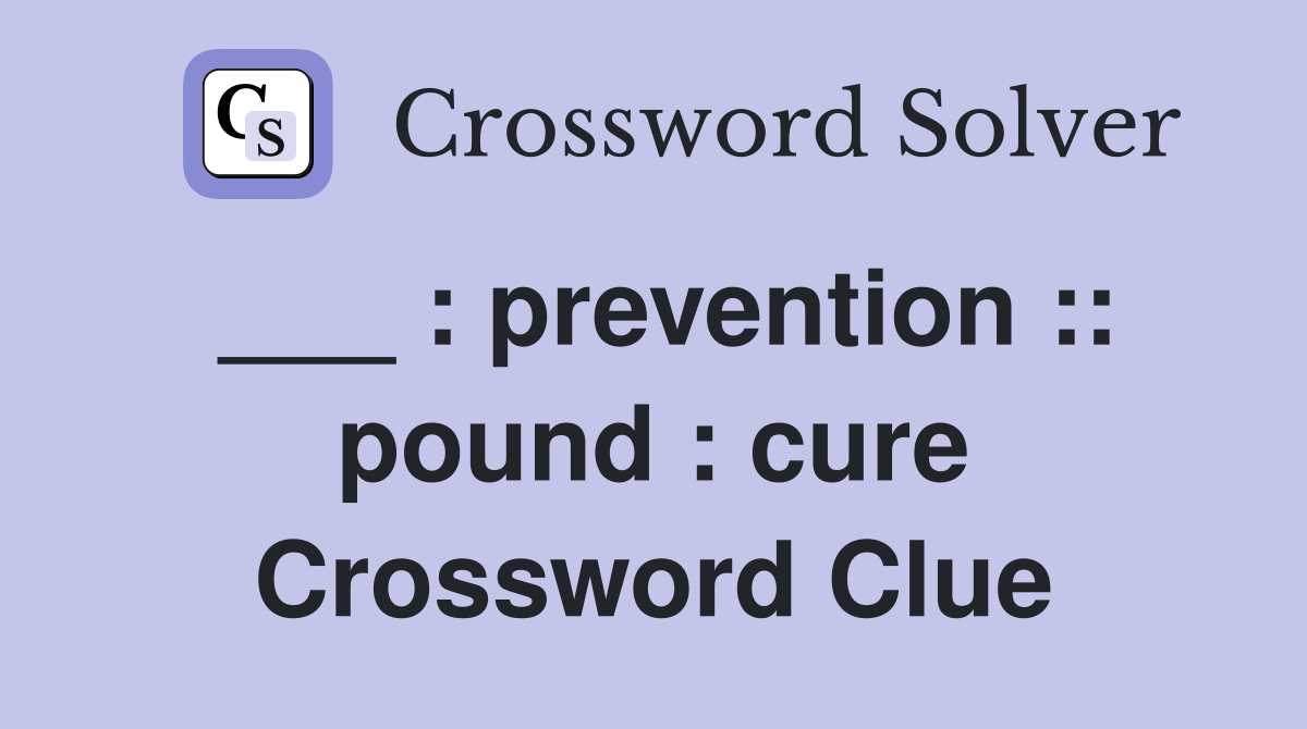 ___ : prevention :: pound : cure Crossword Clue
