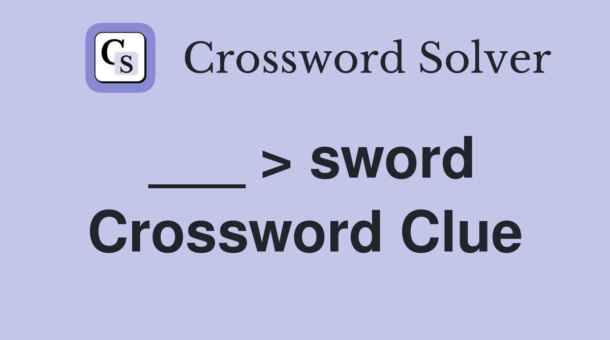 ___ > sword Crossword Clue