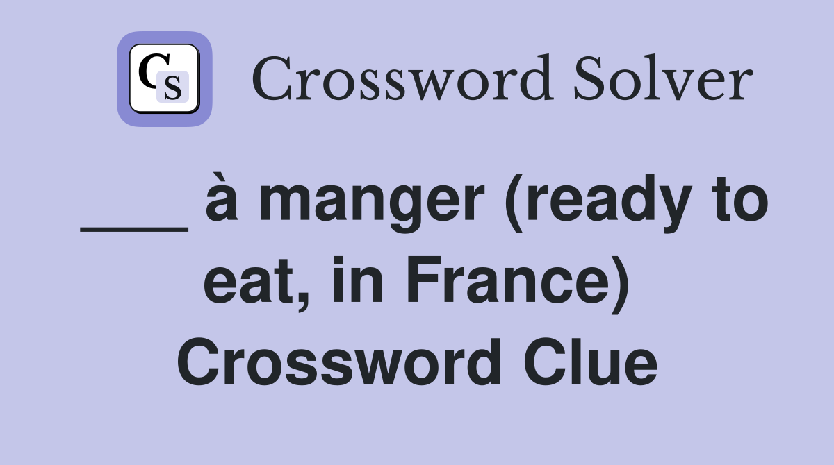 ___ à manger (ready to eat, in France) Crossword Clue