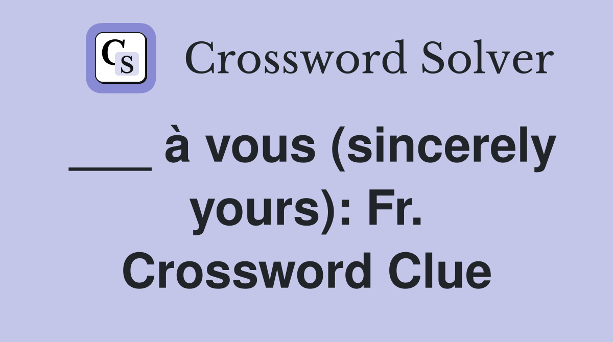 ___ à vous (sincerely yours): Fr. Crossword Clue