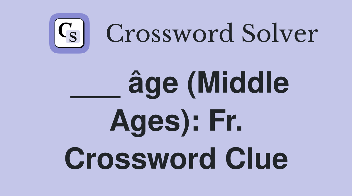 ___ âge (Middle Ages): Fr. Crossword Clue