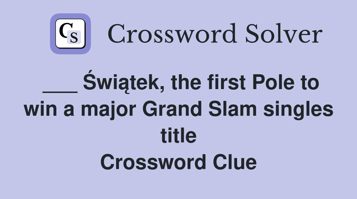 ___ Świątek, the first Pole to win a major Grand Slam singles title Crossword Clue