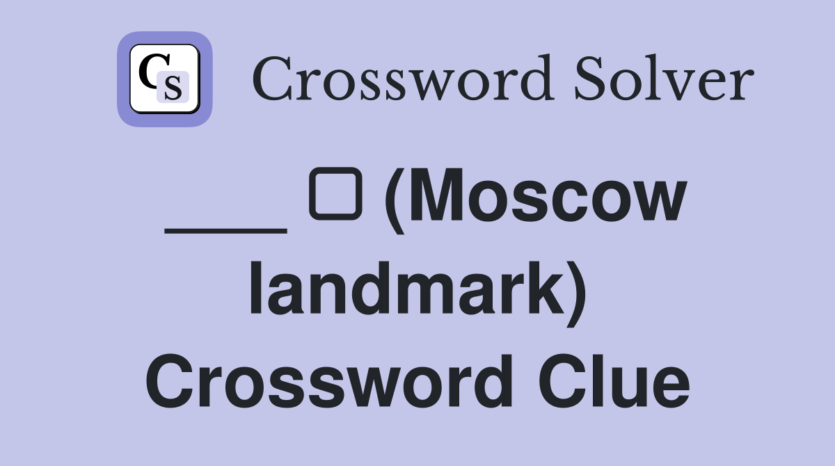 ___ ▢ (Moscow landmark) Crossword Clue