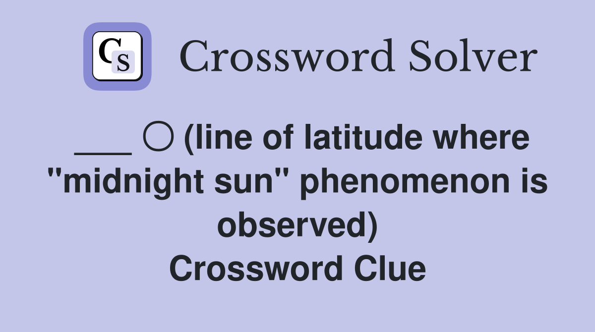 ___ 〇 (line of latitude where "midnight sun" phenomenon is observed) Crossword Clue