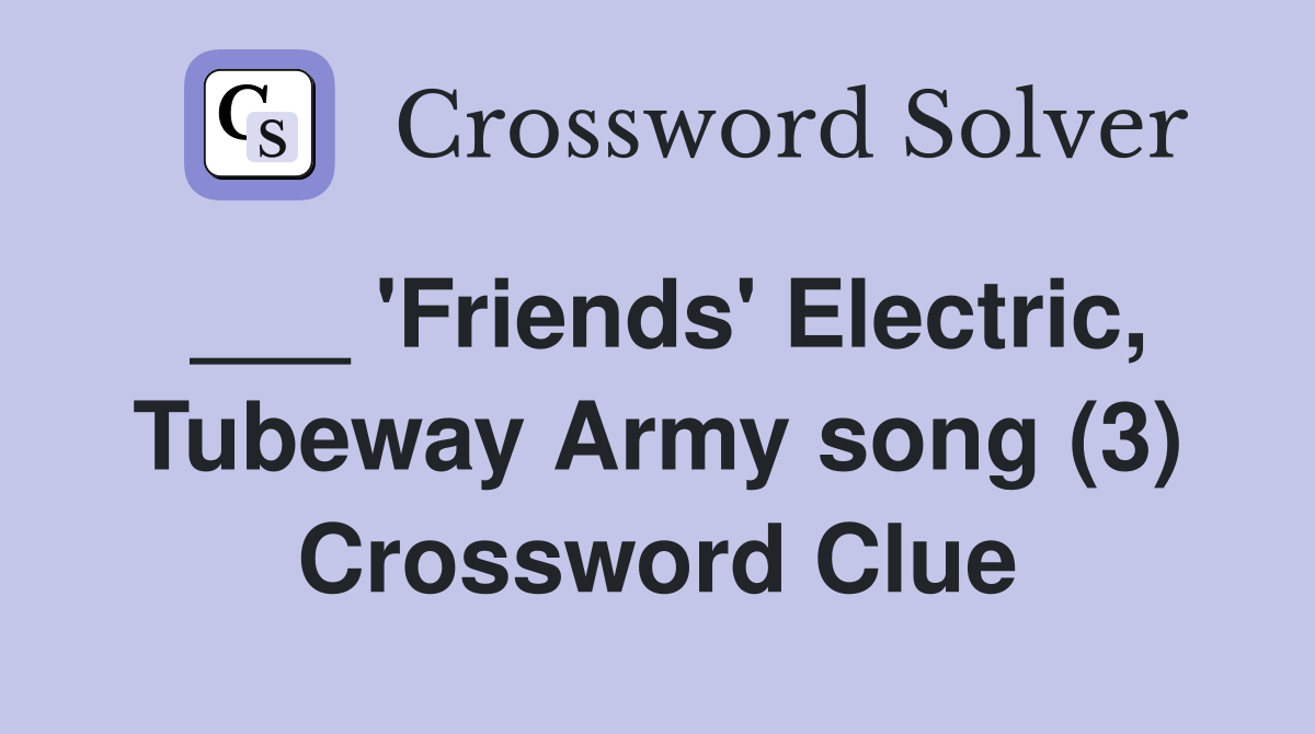 ___ 'Friends' Electric, Tubeway Army song (3) Crossword Clue