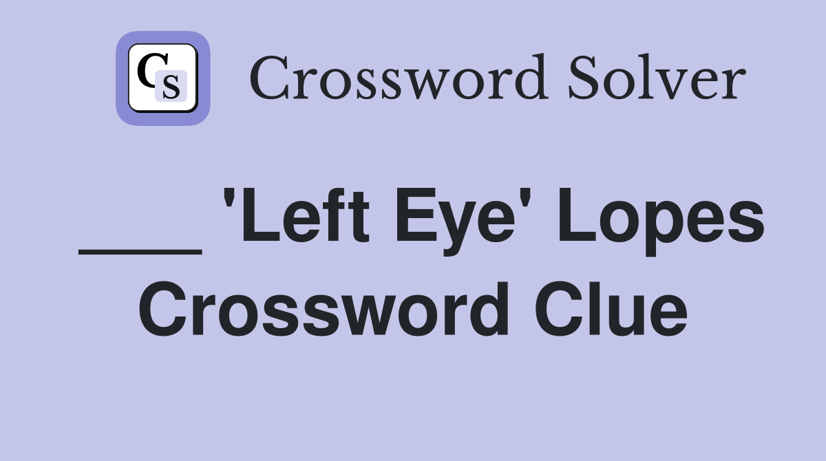 ___ 'Left Eye' Lopes Crossword Clue