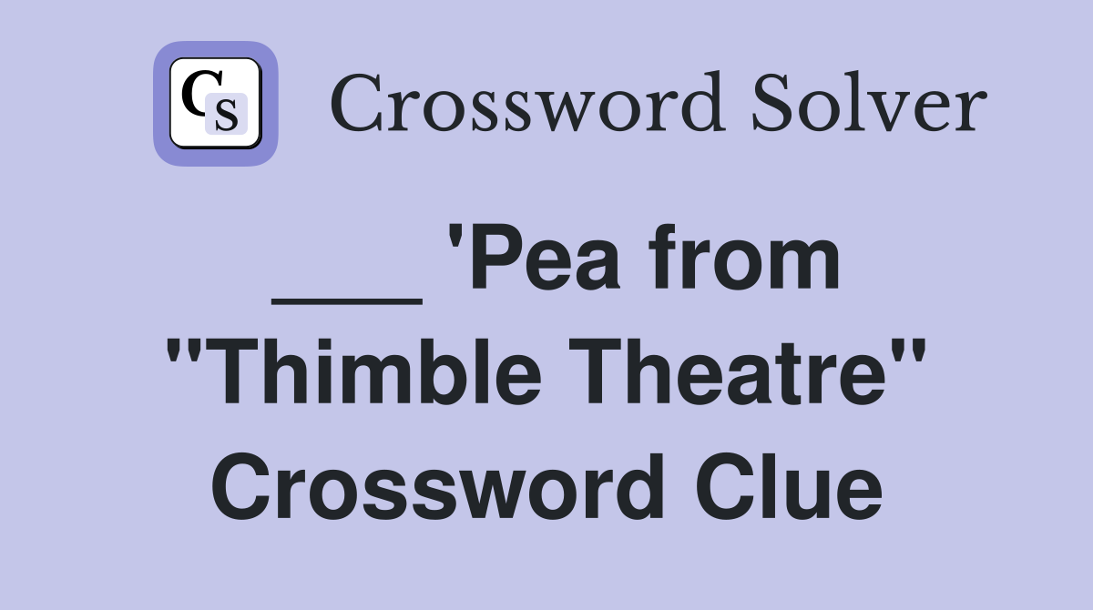 ___ 'Pea from "Thimble Theatre" Crossword Clue