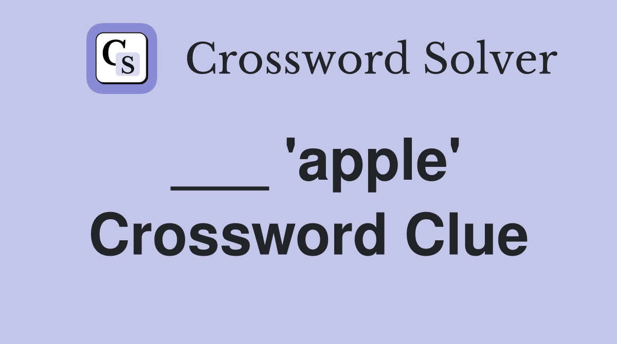 ___ 'apple' Crossword Clue