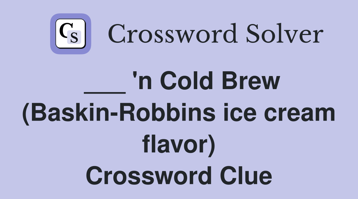___ 'n Cold Brew (Baskin-Robbins ice cream flavor) Crossword Clue