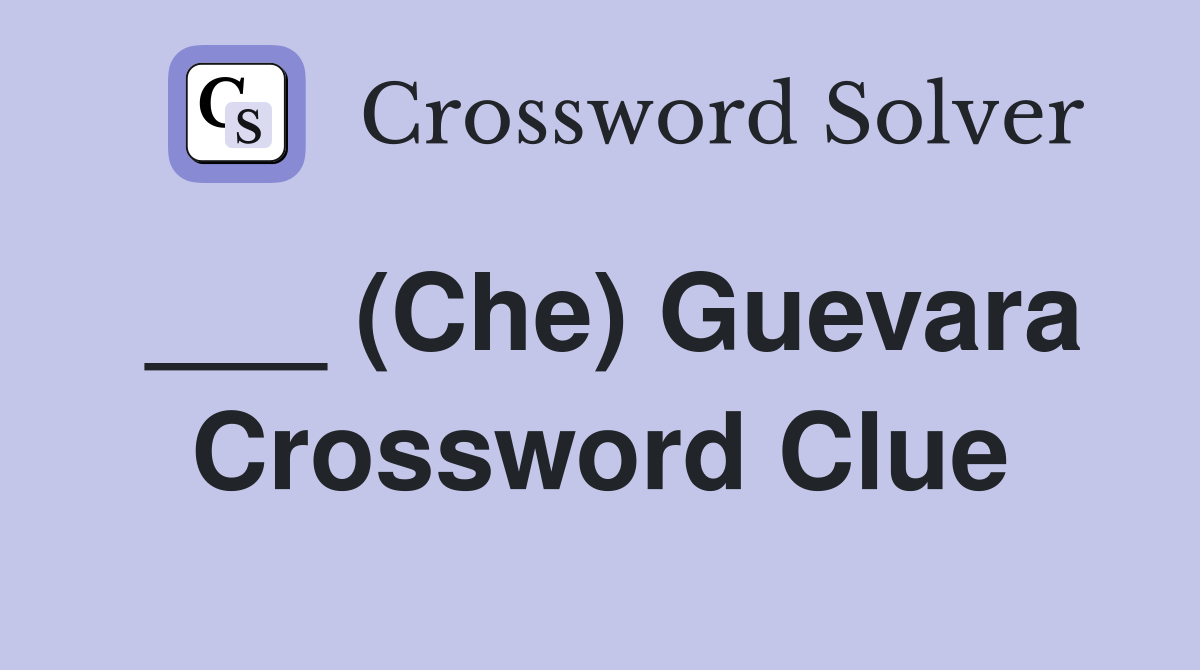___ (Che) Guevara Crossword Clue