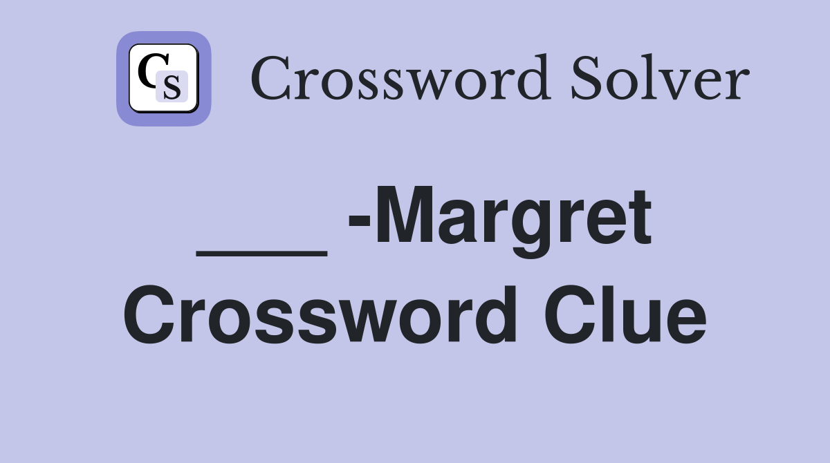 ___ -Margret Crossword Clue
