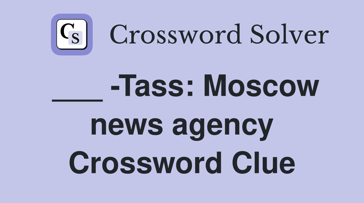 ___ -Tass: Moscow news agency Crossword Clue