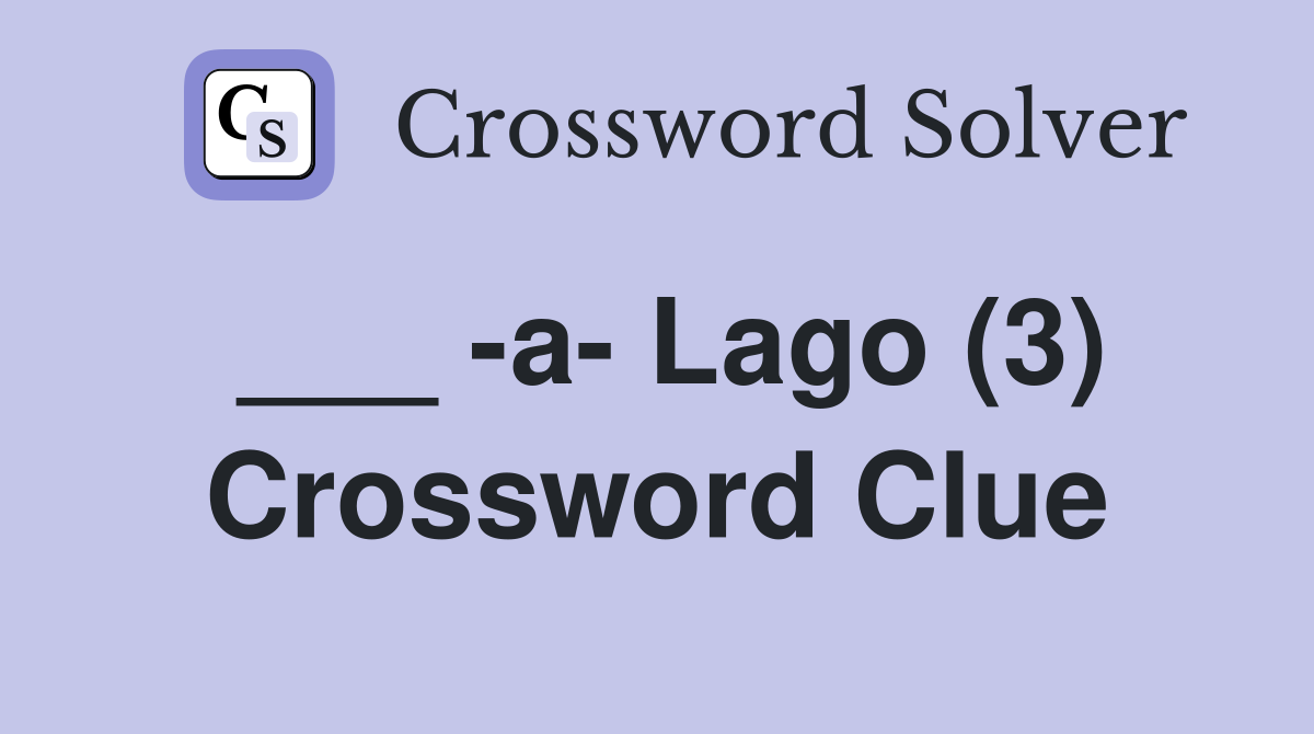 ___ -a- Lago (3) Crossword Clue