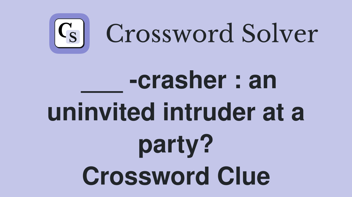 ___ -crasher : an uninvited intruder at a party? Crossword Clue
