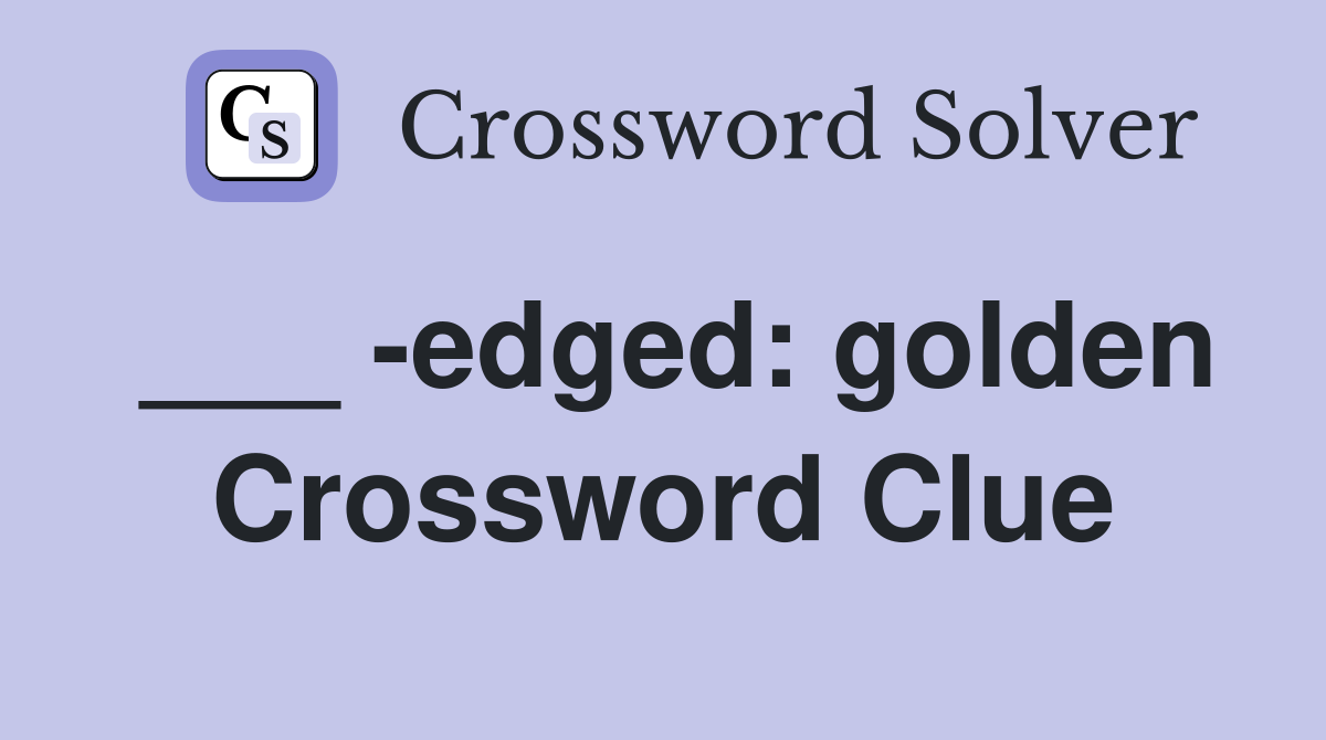 ___ -edged: golden Crossword Clue