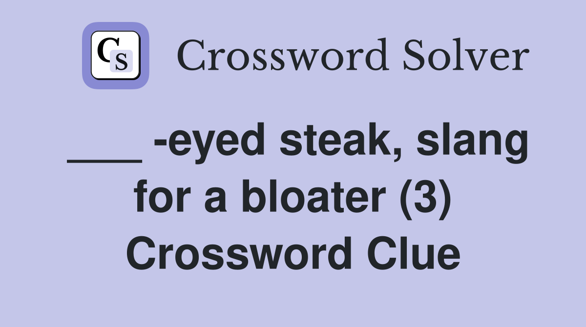 ___ -eyed steak, slang for a bloater (3) Crossword Clue