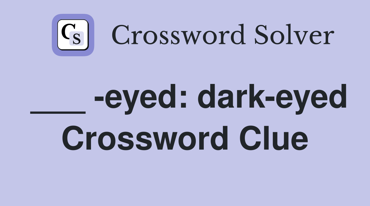 ___ -eyed: dark-eyed Crossword Clue