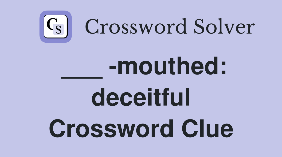 ___ -mouthed: deceitful Crossword Clue