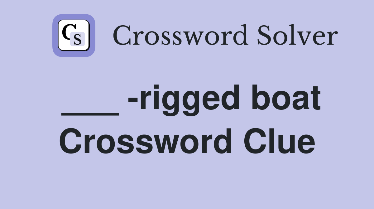 ___ -rigged boat Crossword Clue