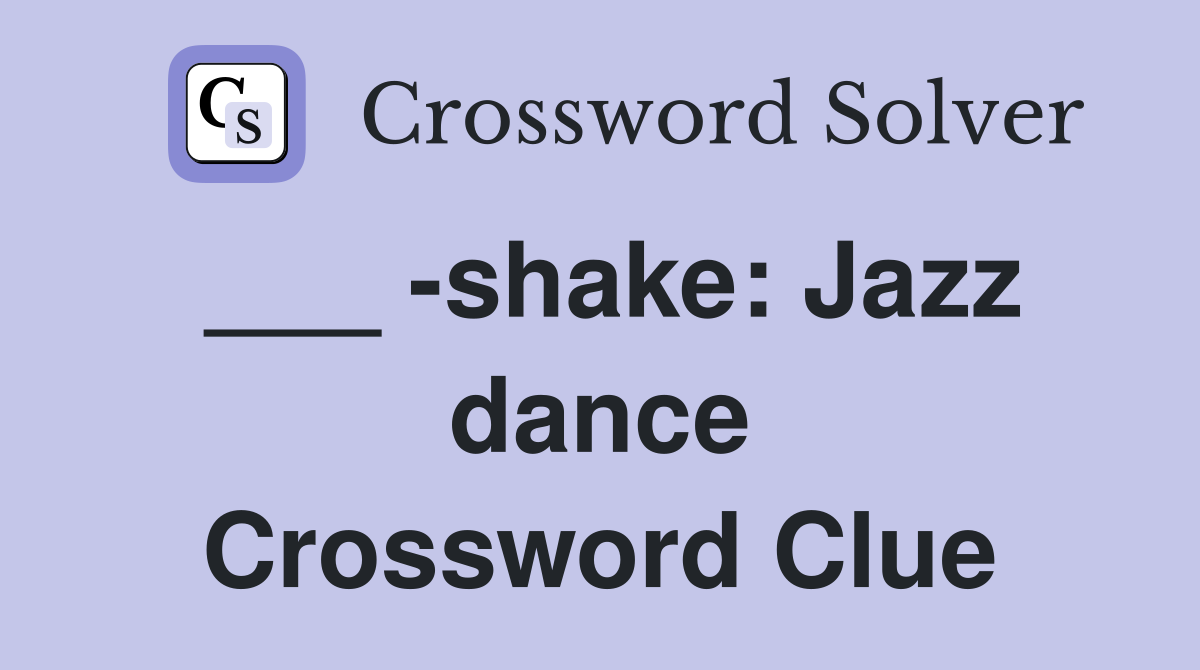 ___ -shake: Jazz dance Crossword Clue