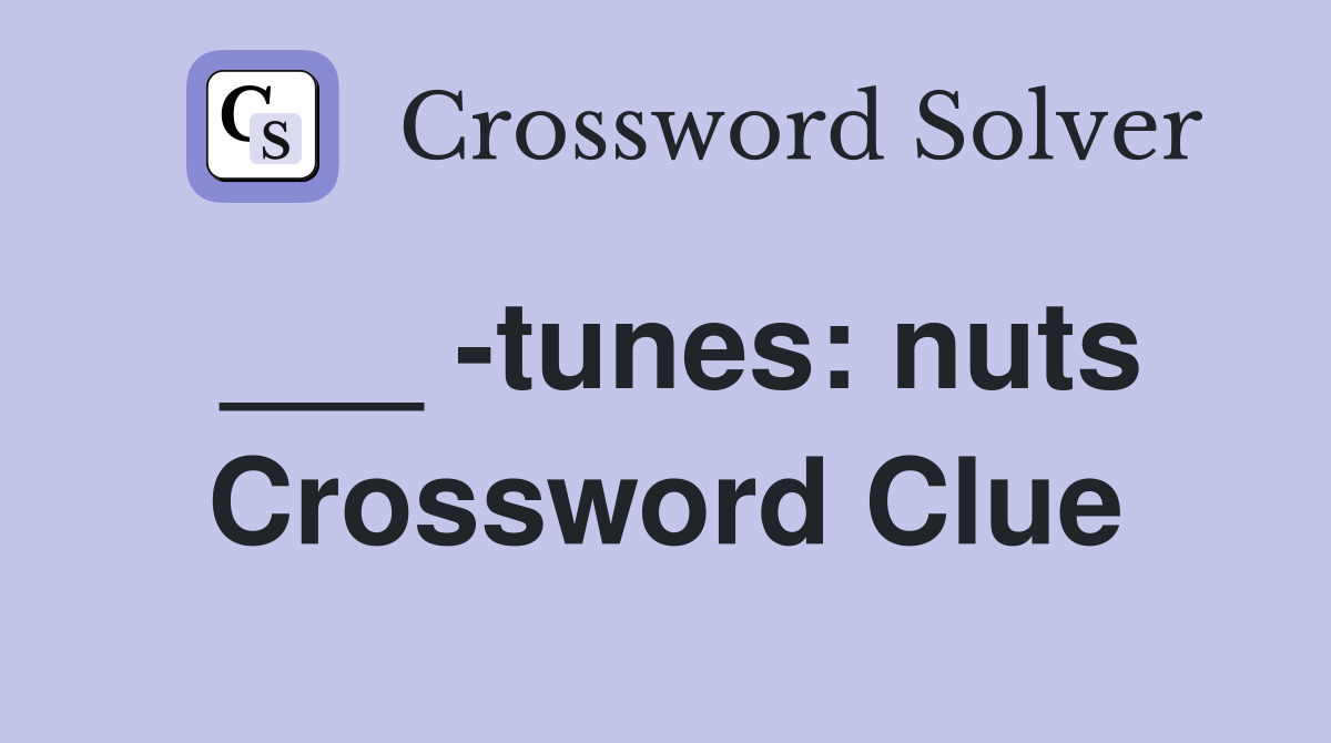 ___ -tunes: nuts Crossword Clue