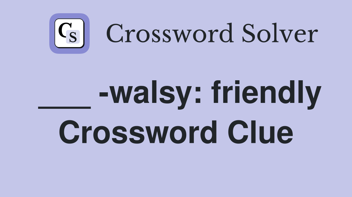 ___ -walsy: friendly Crossword Clue