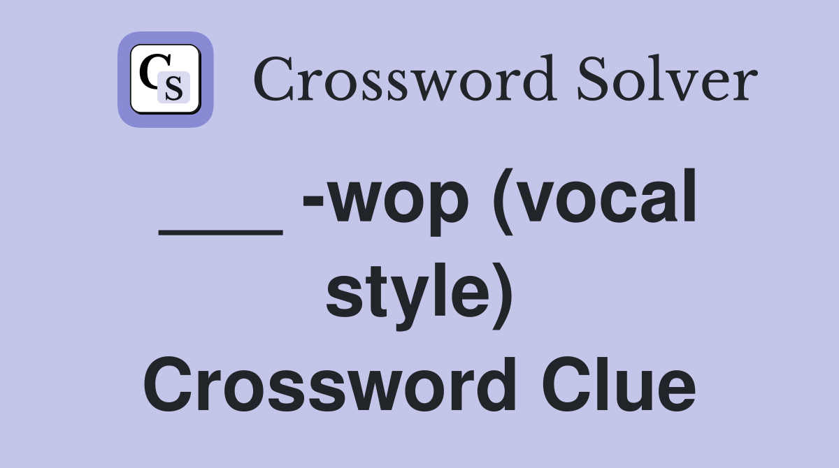 ___ -wop (vocal style) Crossword Clue