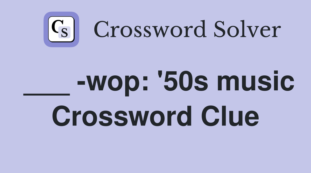 ___ -wop: '50s music Crossword Clue